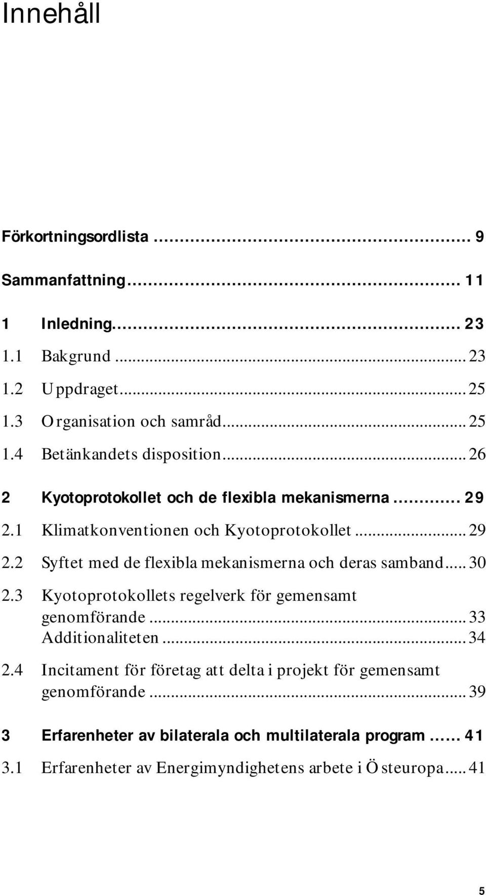 .. 30 2.3 Kyotoprotokollets regelverk för gemensamt genomförande... 33 Additionaliteten... 34 2.