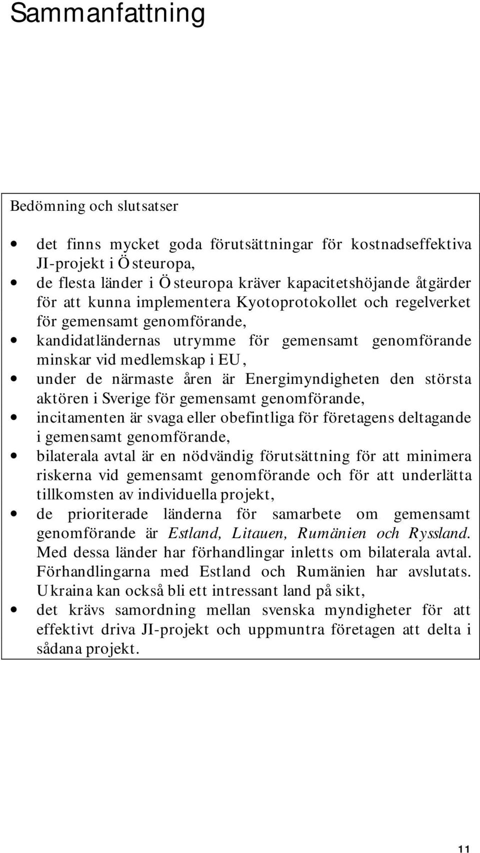 Energimyndigheten den största aktören i Sverige för gemensamt genomförande, incitamenten är svaga eller obefintliga för företagens deltagande i gemensamt genomförande, bilaterala avtal är en