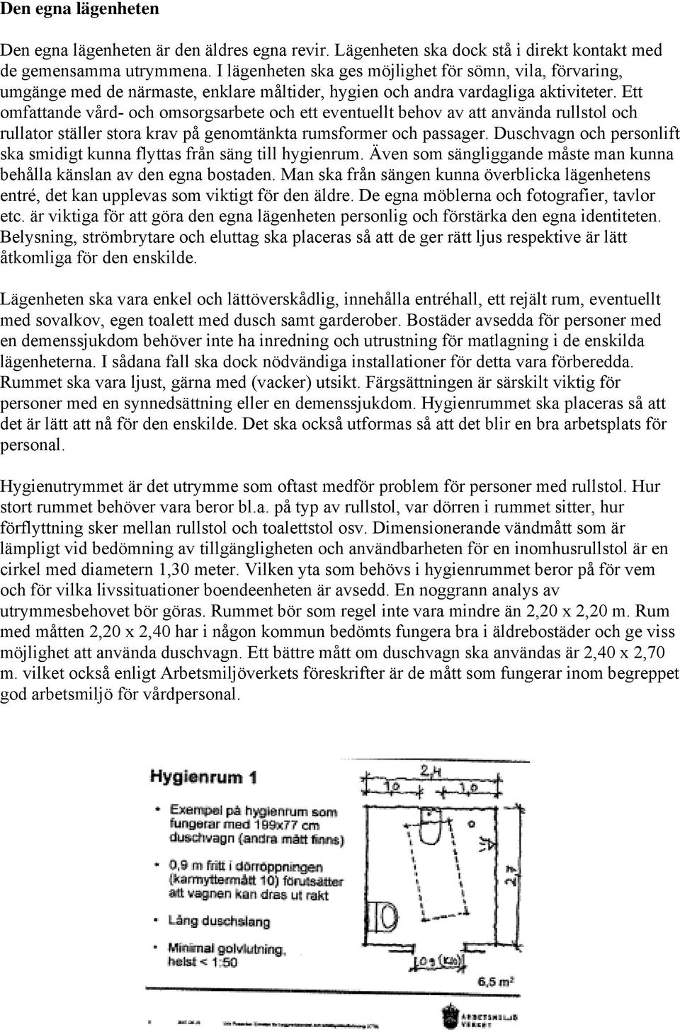 Ett omfattande vård- och omsorgsarbete och ett eventuellt behov av att använda rullstol och rullator ställer stora krav på genomtänkta rumsformer och passager.