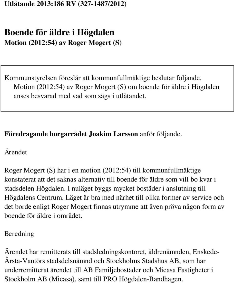 Ärendet Roger Mogert (S) har i en motion (2012:54) till kommunfullmäktige konstaterat att det saknas alternativ till boende för äldre som vill bo kvar i stadsdelen Högdalen.