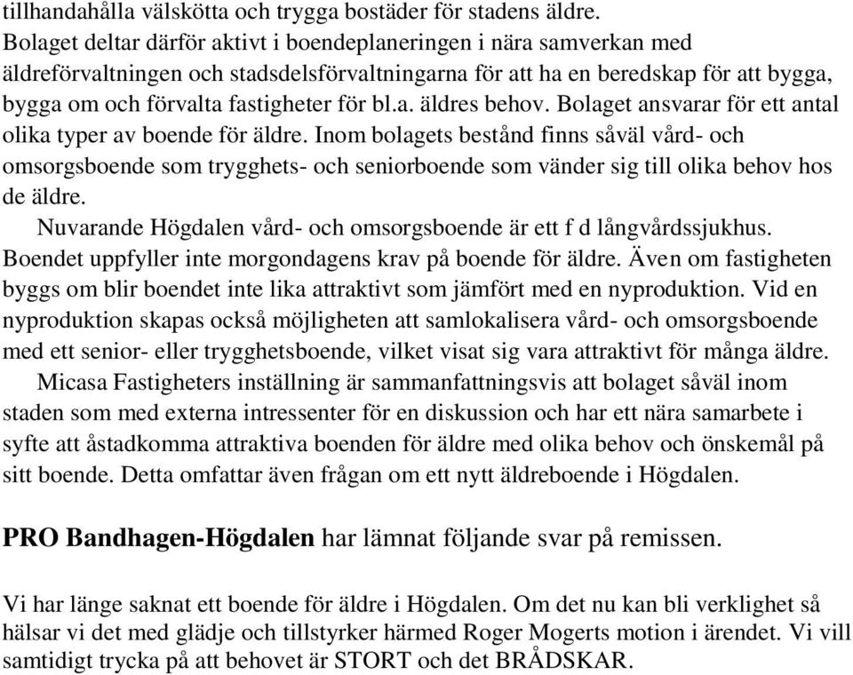 Bolaget ansvarar för ett antal olika typer av boende för äldre. Inom bolagets bestånd finns såväl vård- och omsorgsboende som trygghets- och seniorboende som vänder sig till olika behov hos de äldre.