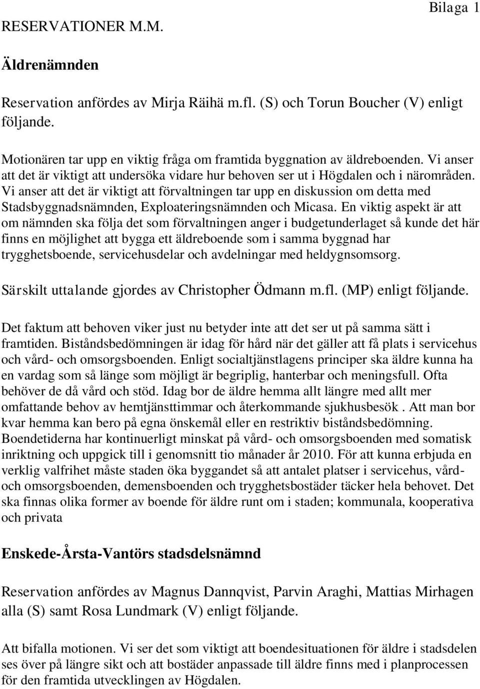 Vi anser att det är viktigt att förvaltningen tar upp en diskussion om detta med Stadsbyggnadsnämnden, Exploateringsnämnden och Micasa.