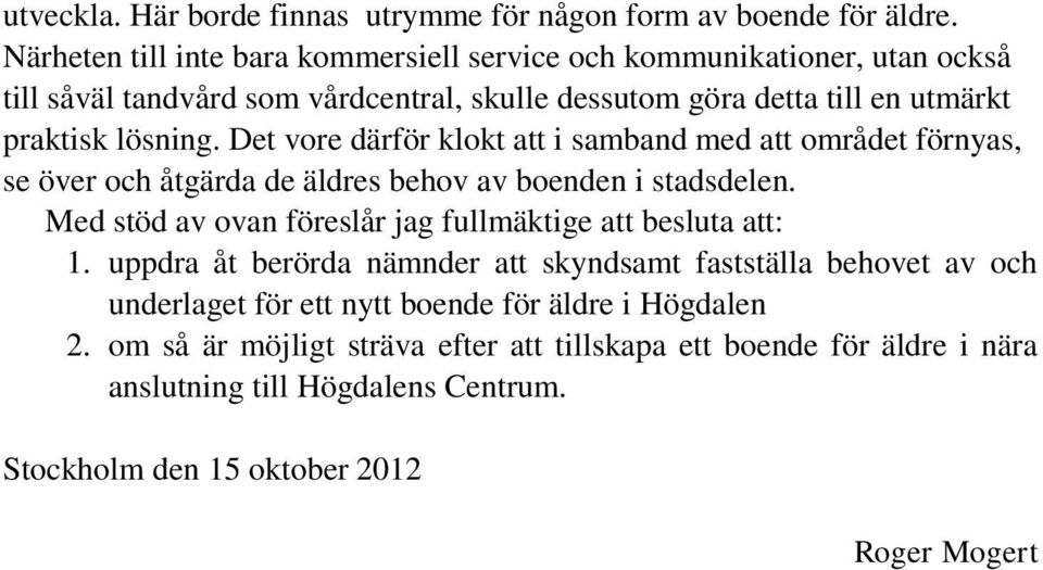 Det vore därför klokt att i samband med att området förnyas, se över och åtgärda de äldres behov av boenden i stadsdelen.