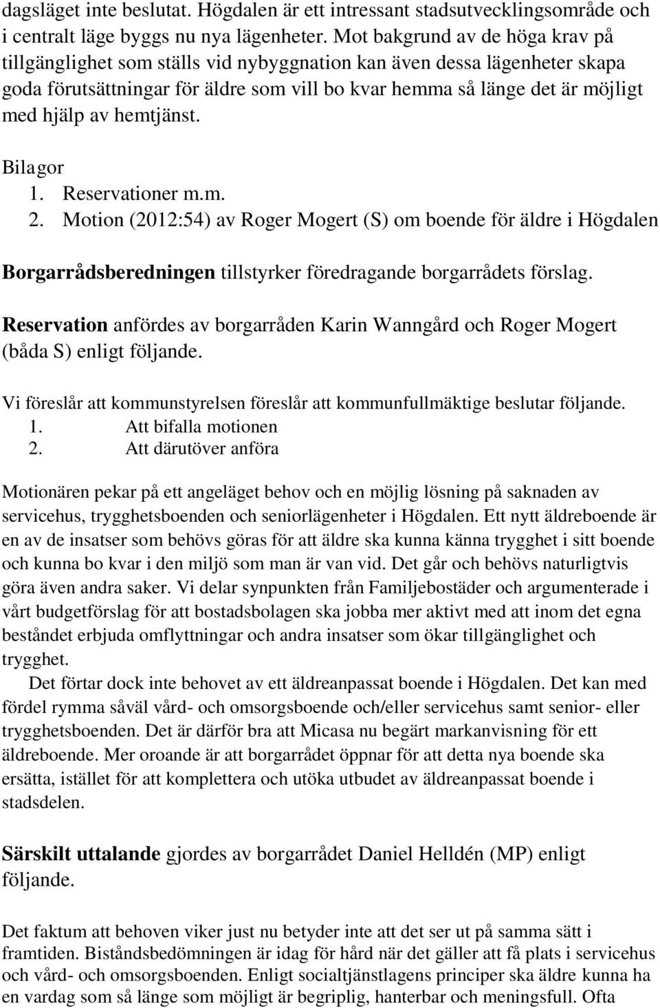 hemtjänst. Bilagor 1. Reservationer m.m. 2. Motion (2012:54) av Roger Mogert (S) om boende för äldre i Högdalen Borgarrådsberedningen tillstyrker föredragande borgarrådets förslag.