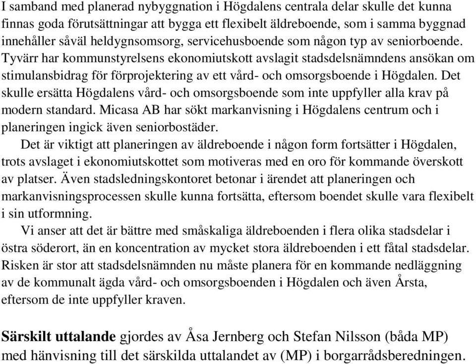 Tyvärr har kommunstyrelsens ekonomiutskott avslagit stadsdelsnämndens ansökan om stimulansbidrag för förprojektering av ett vård- och omsorgsboende i Högdalen.