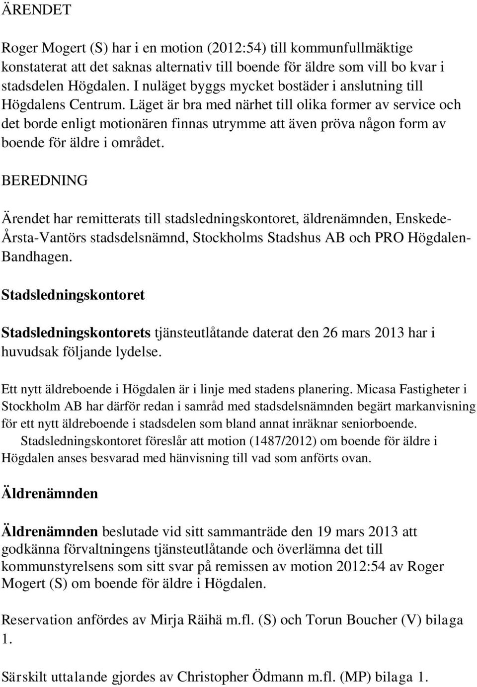 Läget är bra med närhet till olika former av service och det borde enligt motionären finnas utrymme att även pröva någon form av boende för äldre i området.