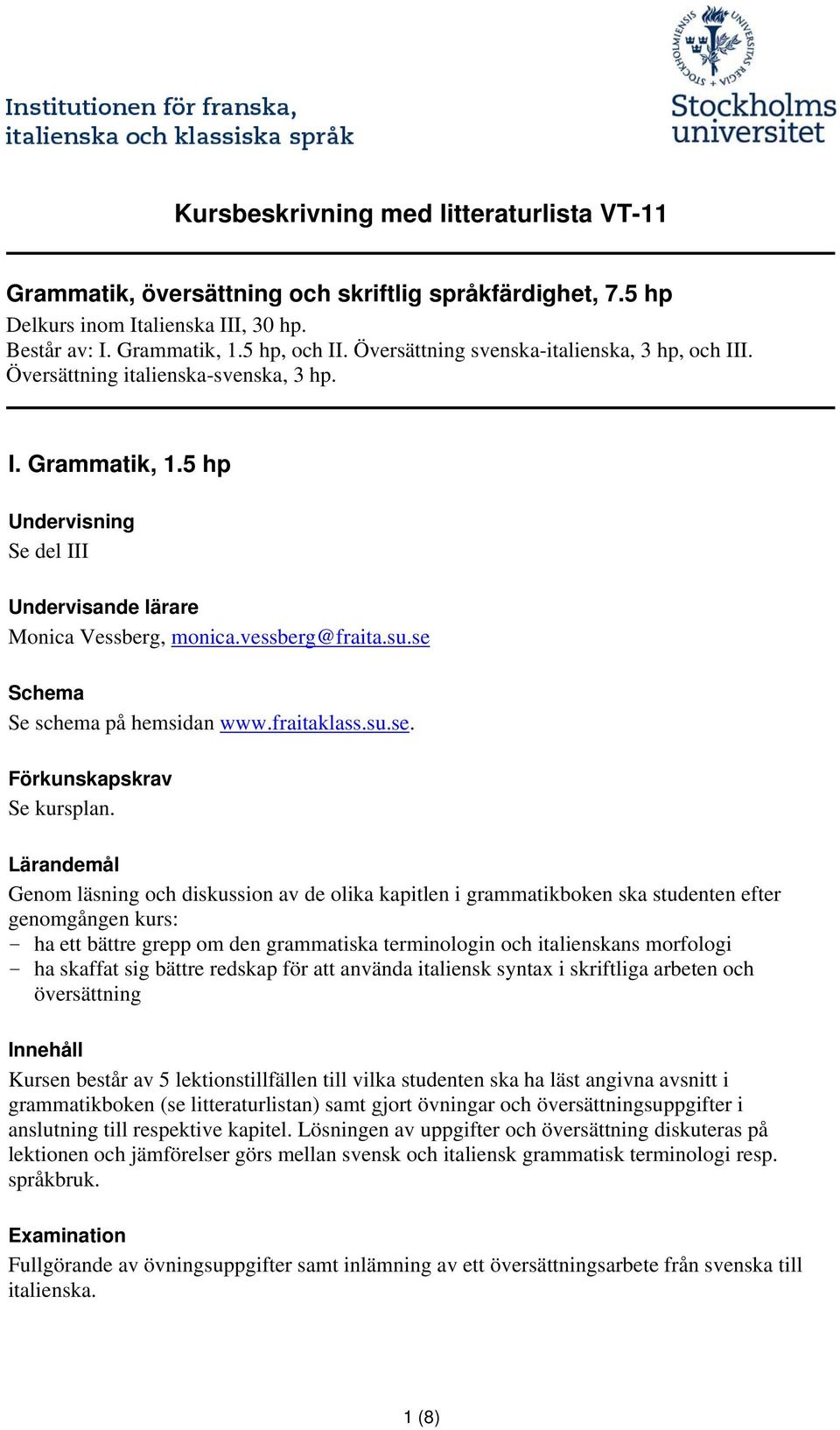 se Schema Se schema på hemsidan www.fraitaklass.su.se. Förkunskapskrav Se kursplan.