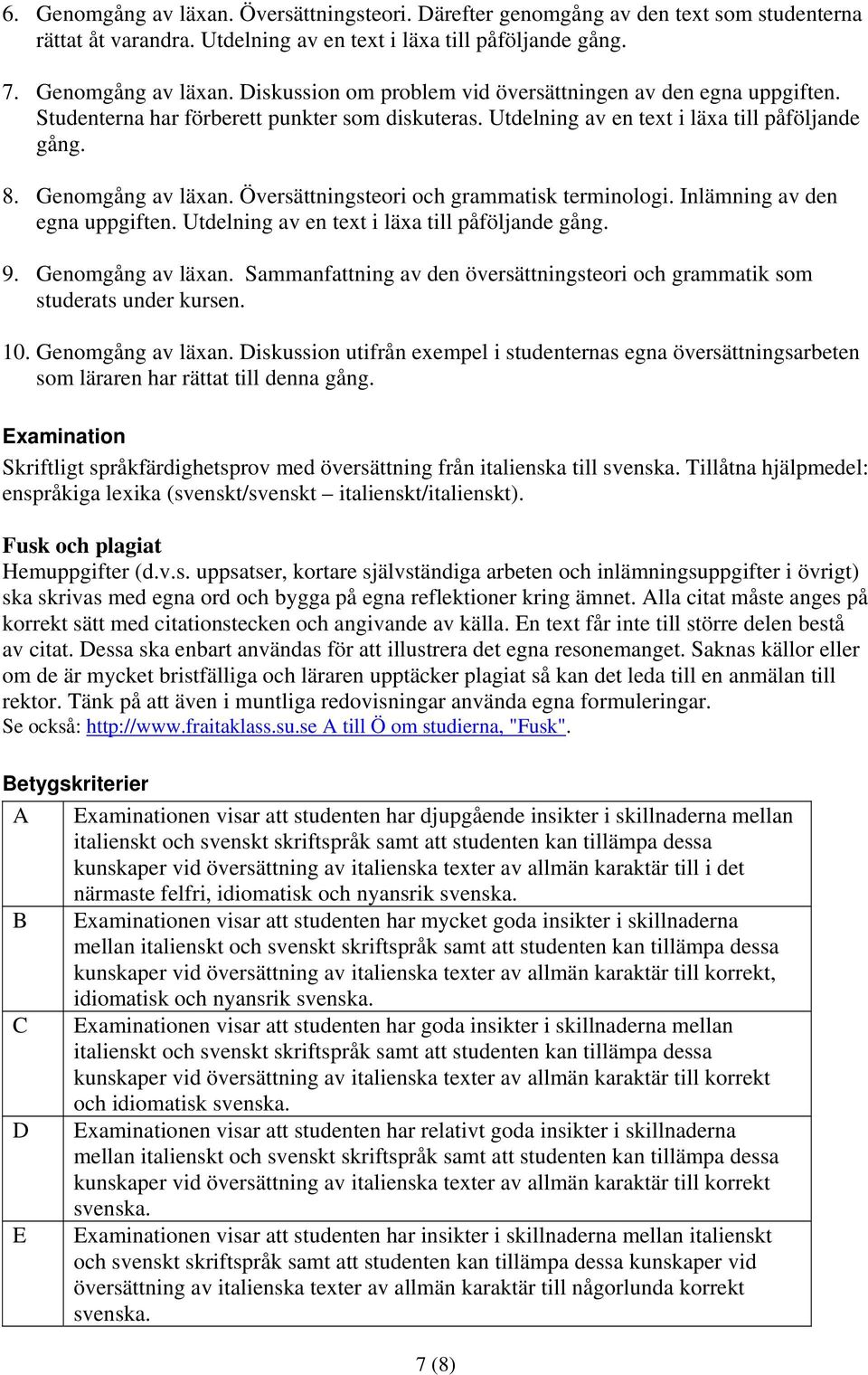 Inlämning av den egna uppgiften. Utdelning av en text i läxa till påföljande gång. 9. Genomgång av läxan. Sammanfattning av den översättningsteori och grammatik som studerats under kursen. 10.