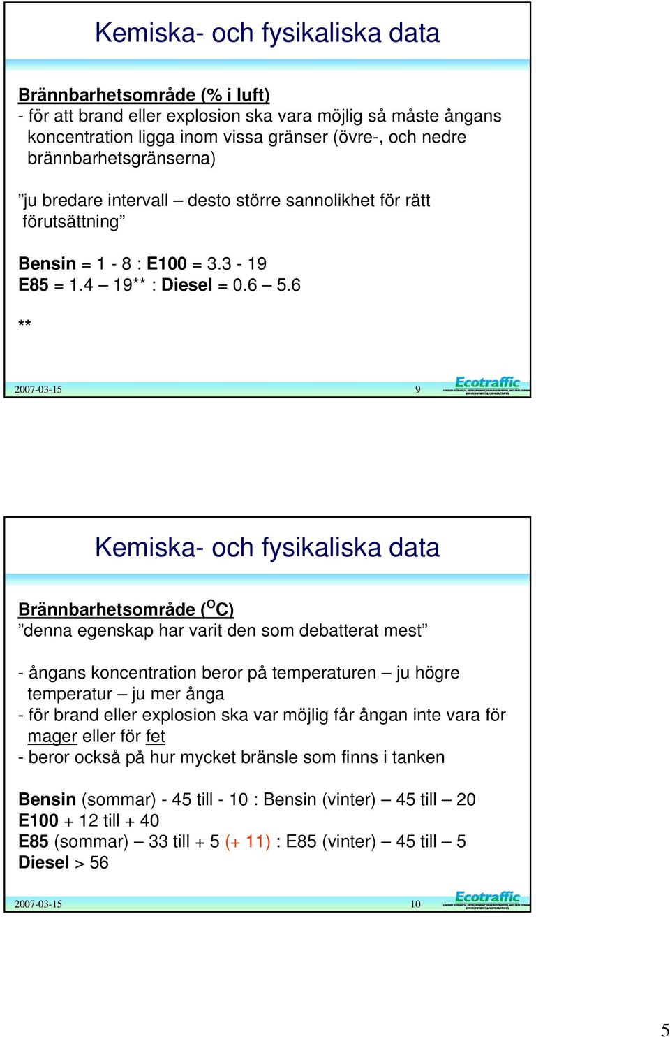 6 ** 9 Kemiska- och fysikaliska data Brännbarhetsområde ( O C) denna egenskap har varit den som debatterat mest - ångans koncentration beror på temperaturen ju högre temperatur ju mer ånga - för