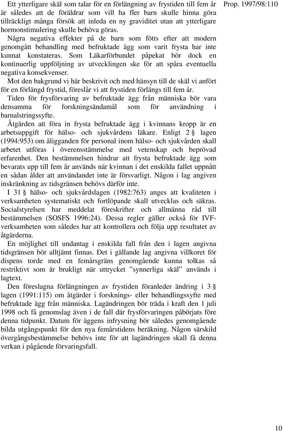 Några negativa effekter på de barn som fötts efter att modern genomgått behandling med befruktade ägg som varit frysta har inte kunnat konstateras.