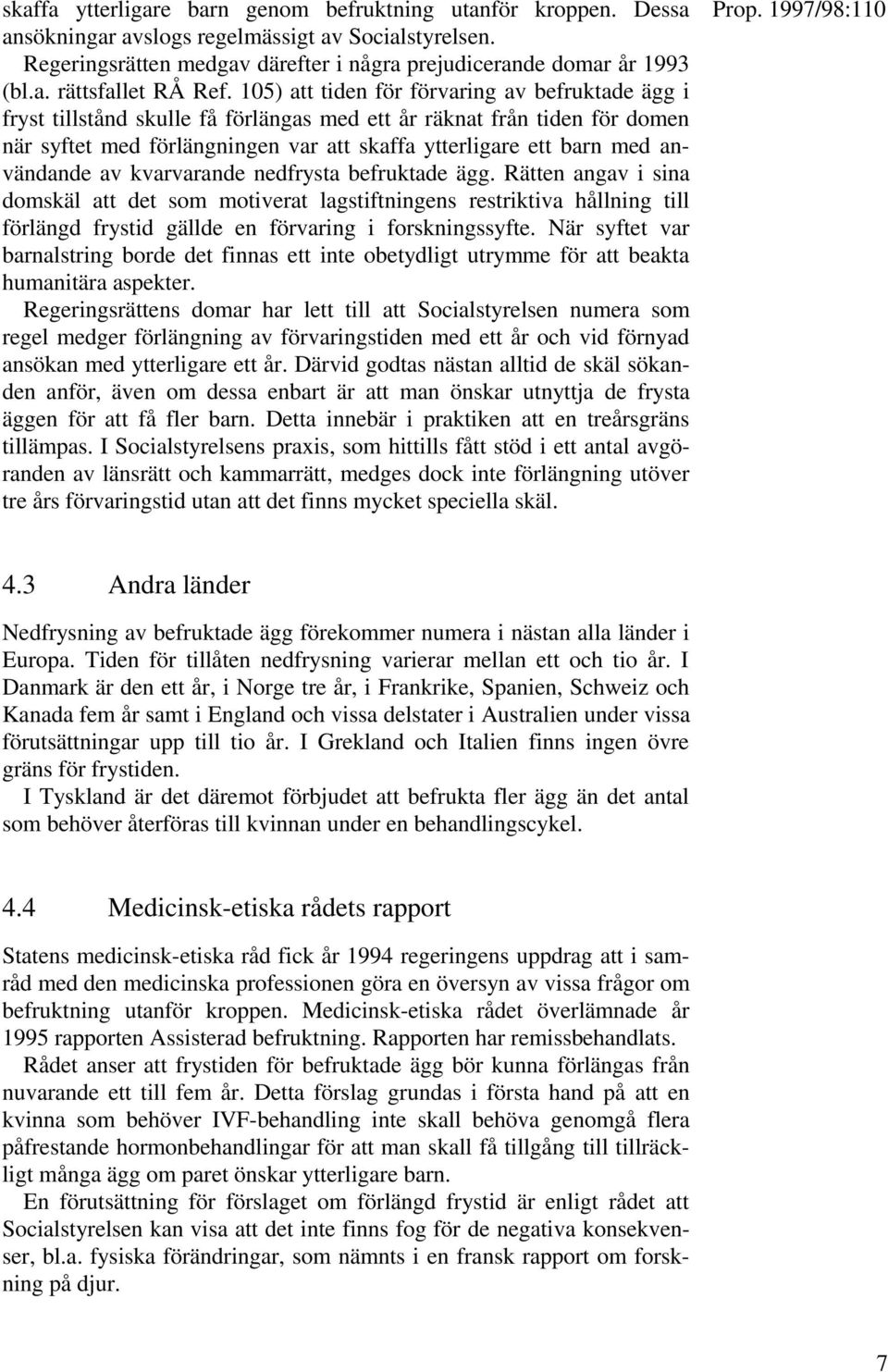 användande av kvarvarande nedfrysta befruktade ägg. Rätten angav i sina domskäl att det som motiverat lagstiftningens restriktiva hållning till förlängd frystid gällde en förvaring i forskningssyfte.