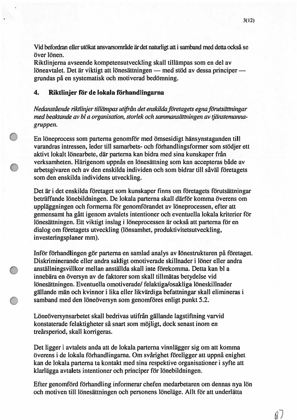 Riktlinjer för de lokala förhandlingarna Nedanstående riktlinjer tillämpas utifrån det en skilda företagets egna förutsättningar med beaktande av bl ci organisation, stoj-lek och sammansättningen av