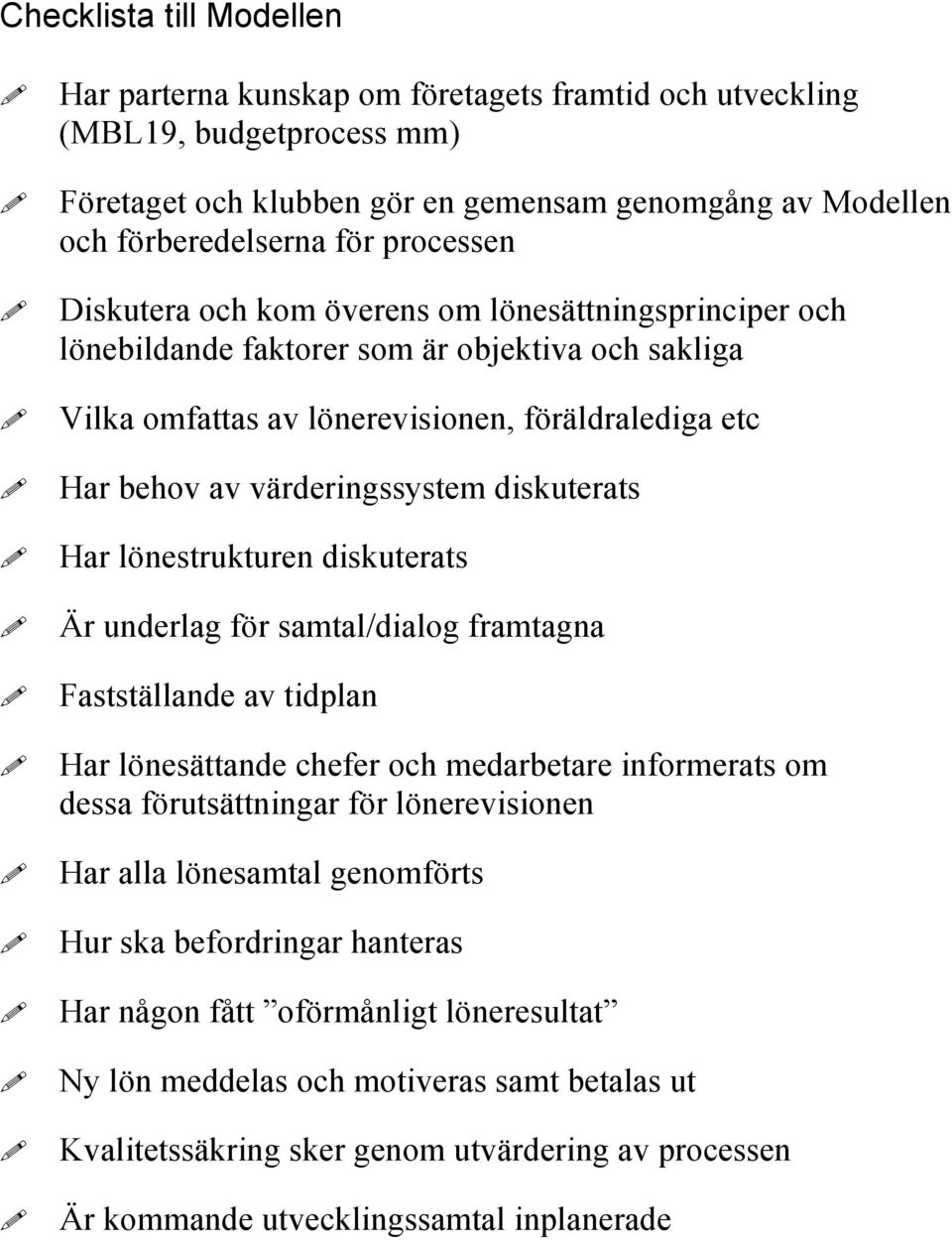 diskuterats Har lönestrukturen diskuterats Är underlag för samtal/dialog framtagna Fastställande av tidplan Har lönesättande chefer och medarbetare informerats om dessa förutsättningar för