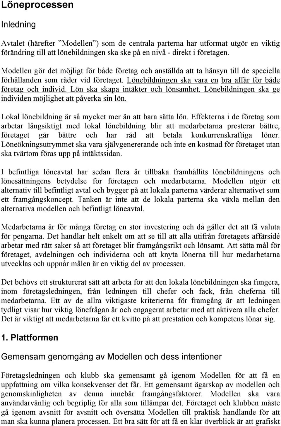 Lön ska skapa intäkter och lönsamhet. Lönebildningen ska ge individen möjlighet att påverka sin lön. Lokal lönebildning är så mycket mer än att bara sätta lön.