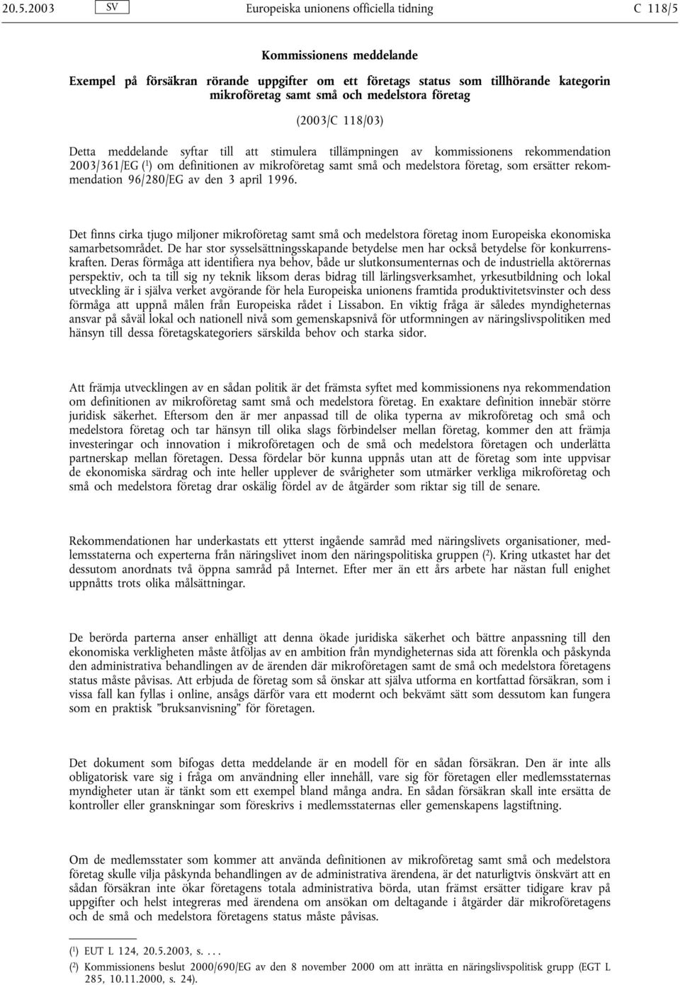 företag, som ersätter rekommendation 96/280/EG av den 3 april 1996. Det finns cirka tjugo miljoner mikroföretag samt små och medelstora företag inom Europeiska ekonomiska samarbetsområdet.