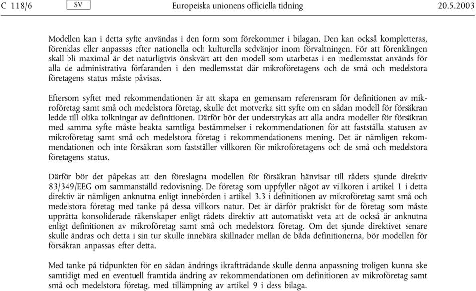 För att förenklingen skall bli maximal är det naturligtvis önskvärt att den modell som utarbetas i en medlemsstat används för alla de administrativa förfaranden i den medlemsstat där mikroföretagens