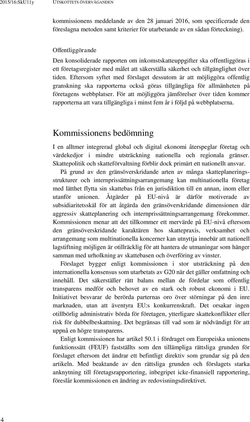 Eftersom syftet med förslaget dessutom är att möjliggöra offentlig granskning ska rapporterna också göras tillgängliga för allmänheten på företagens webbplatser.