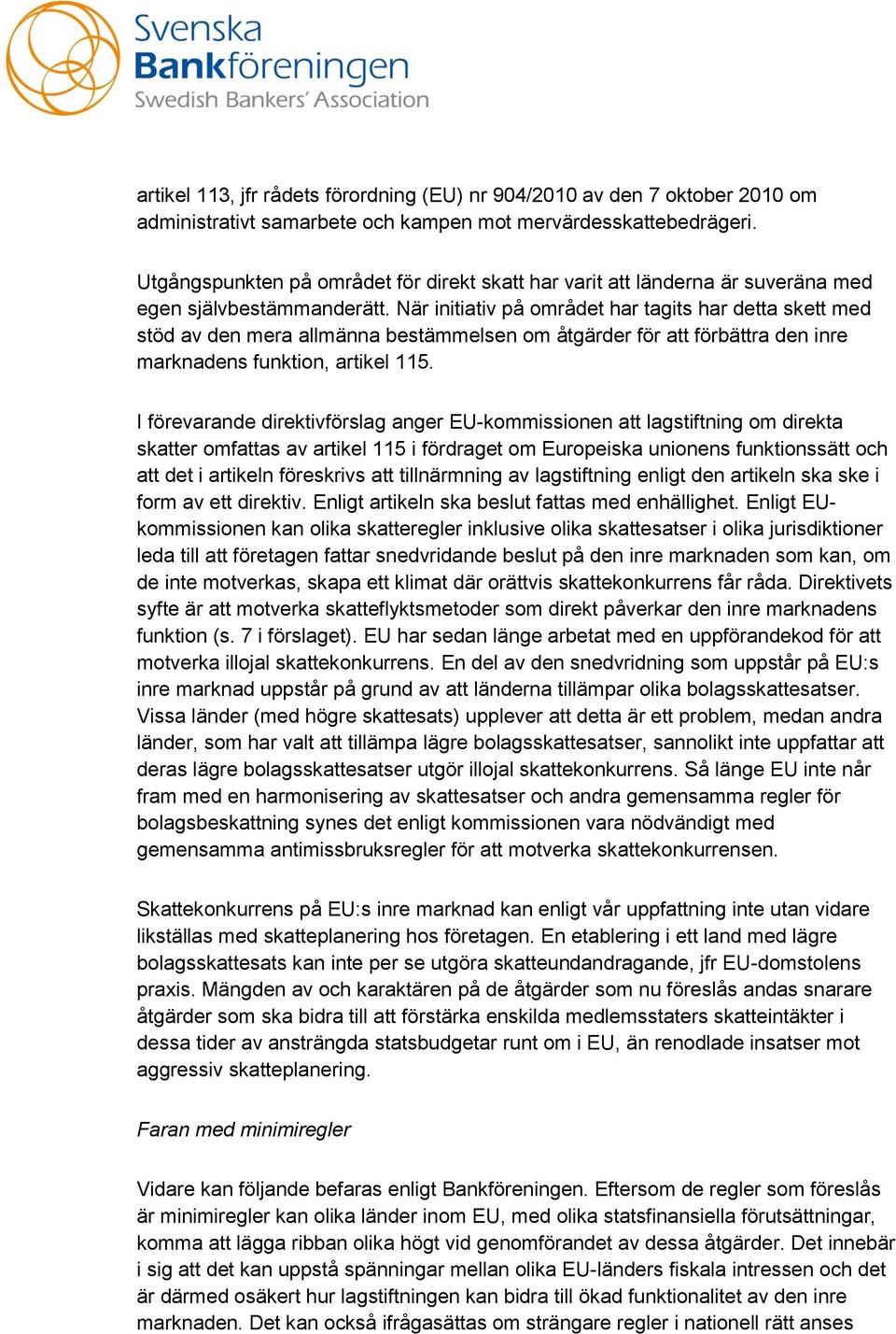 När initiativ på området har tagits har detta skett med stöd av den mera allmänna bestämmelsen om åtgärder för att förbättra den inre marknadens funktion, artikel 115.