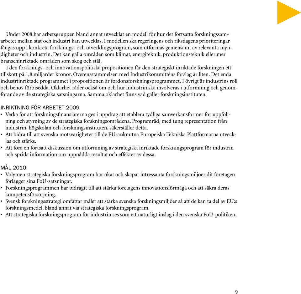 Det kan gälla områden som klimat, energiteknik, produktionsteknik eller mer branschinriktade områden som skog och stål.