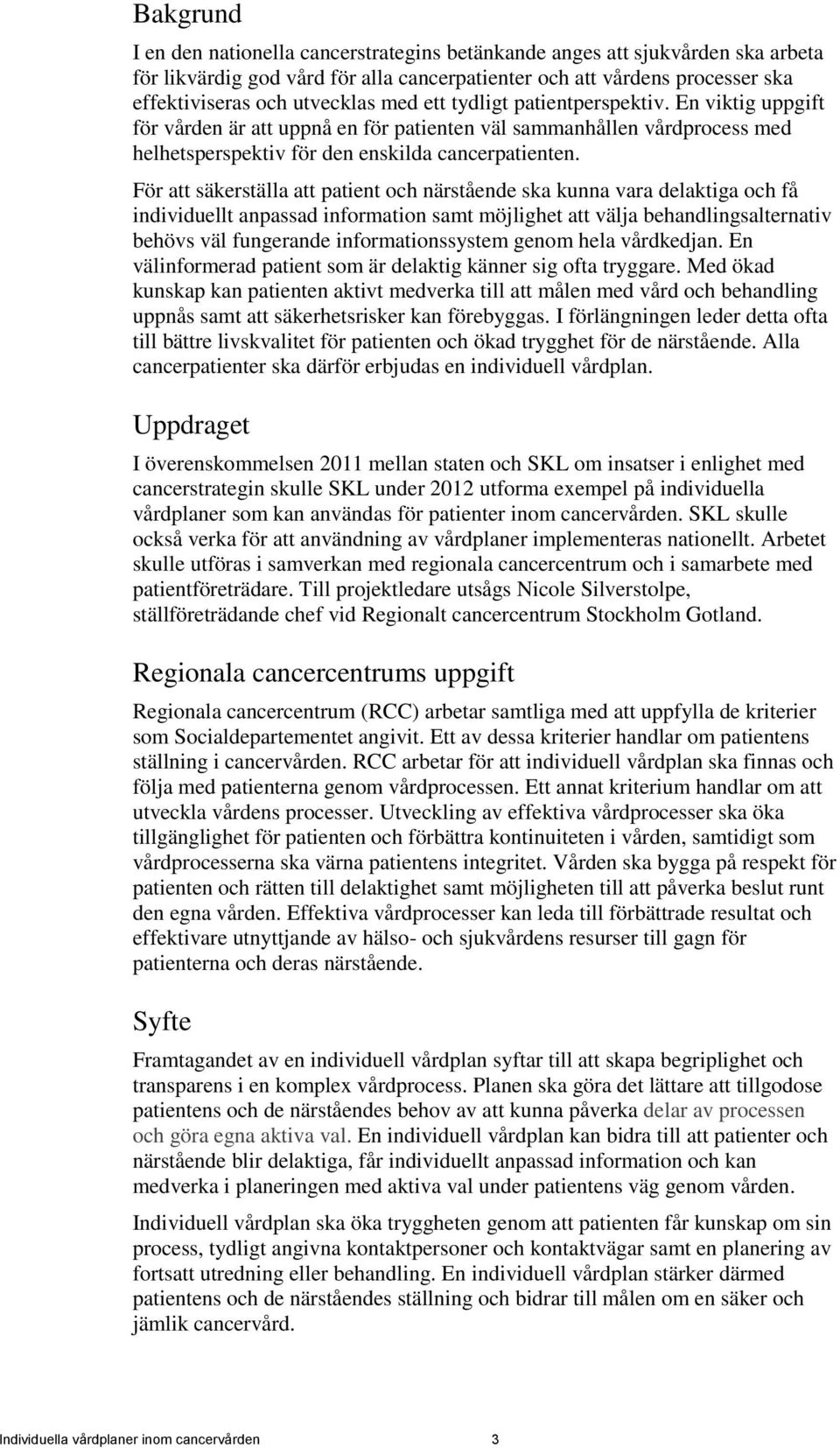 För att säkerställa att patient och närstående ska kunna vara delaktiga och få individuellt anpassad information samt möjlighet att välja behandlingsalternativ behövs väl fungerande