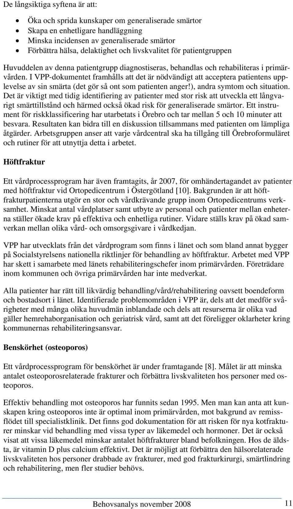 I VPP-dokumentet framhålls att det är nödvändigt att acceptera patientens upplevelse av sin smärta (det gör så ont som patienten anger!), andra symtom och situation.