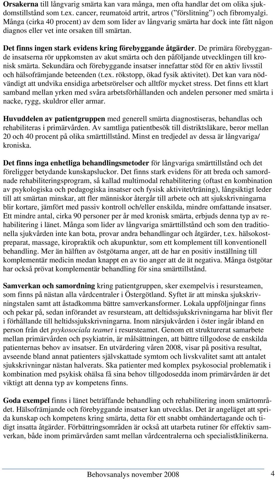 De primära förebyggande insatserna rör uppkomsten av akut smärta och den påföljande utvecklingen till kronisk smärta.