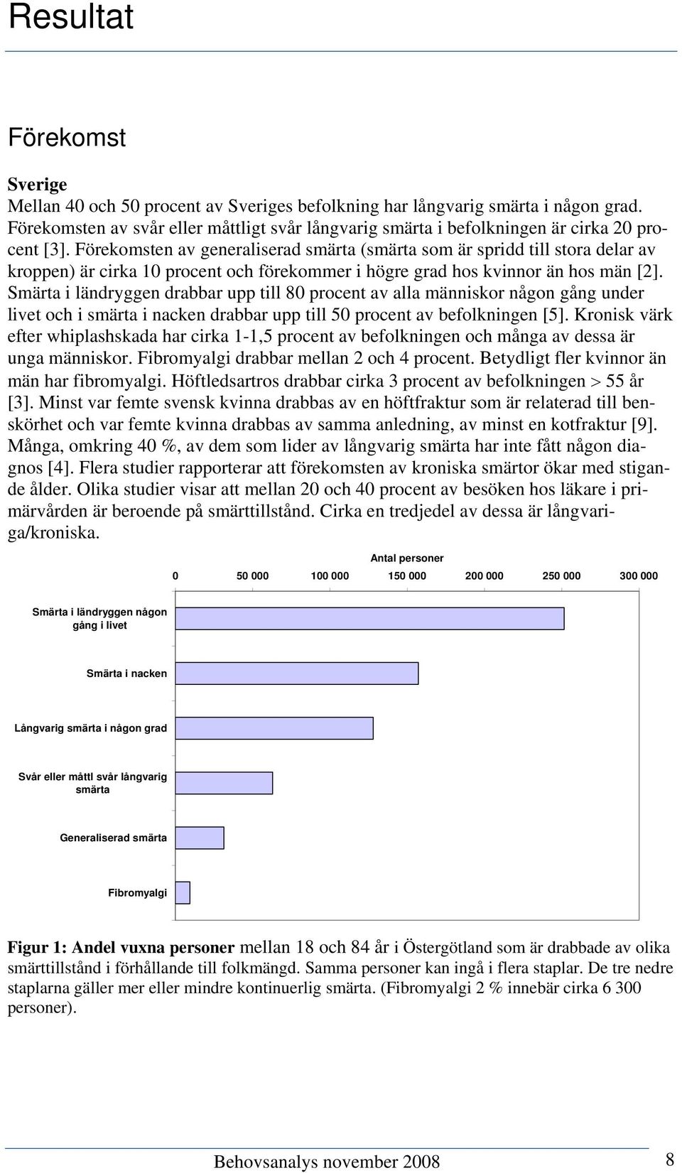 Förekomsten av generaliserad smärta (smärta som är spridd till stora delar av kroppen) är cirka 10 procent och förekommer i högre grad hos kvinnor än hos män [2].