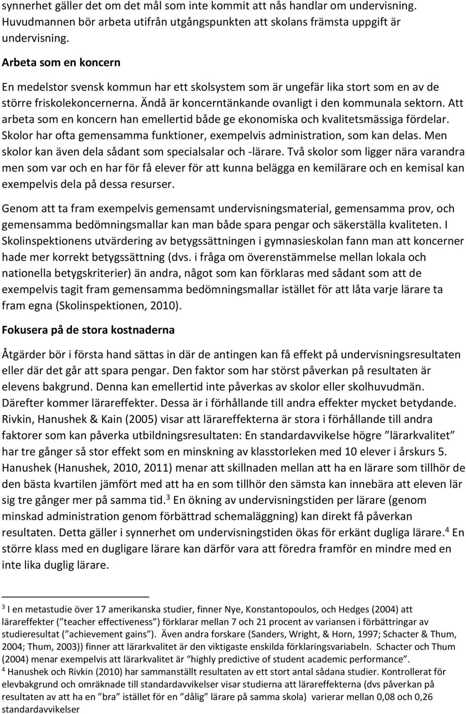 Att arbeta som en koncern han emellertid både ge ekonomiska och kvalitetsmässiga fördelar. Skolor har ofta gemensamma funktioner, exempelvis administration, som kan delas.