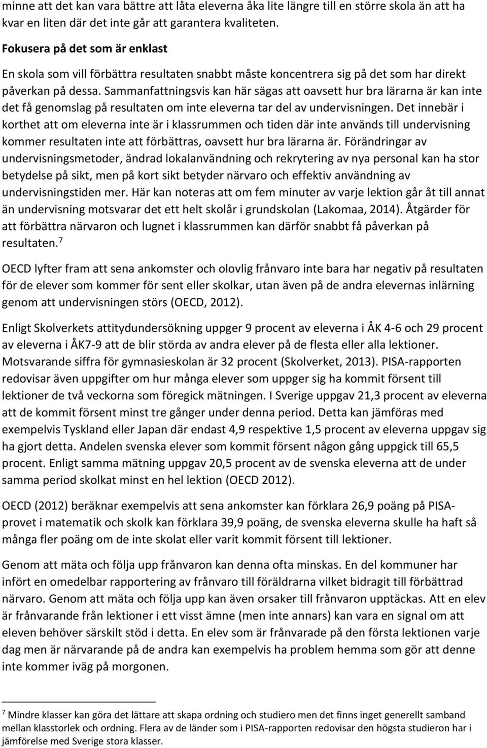 Sammanfattningsvis kan här sägas att oavsett hur bra lärarna är kan inte det få genomslag på resultaten om inte eleverna tar del av undervisningen.
