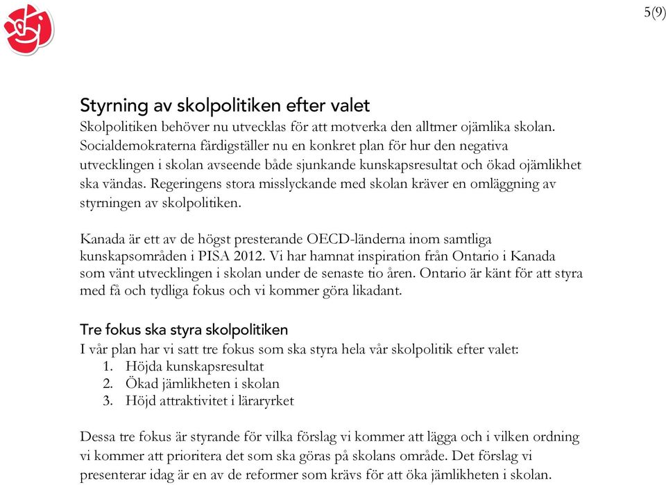 Regeringens stora misslyckande med skolan kräver en omläggning av styrningen av skolpolitiken. Kanada är ett av de högst presterande OECD-länderna inom samtliga kunskapsområden i PISA 2012.