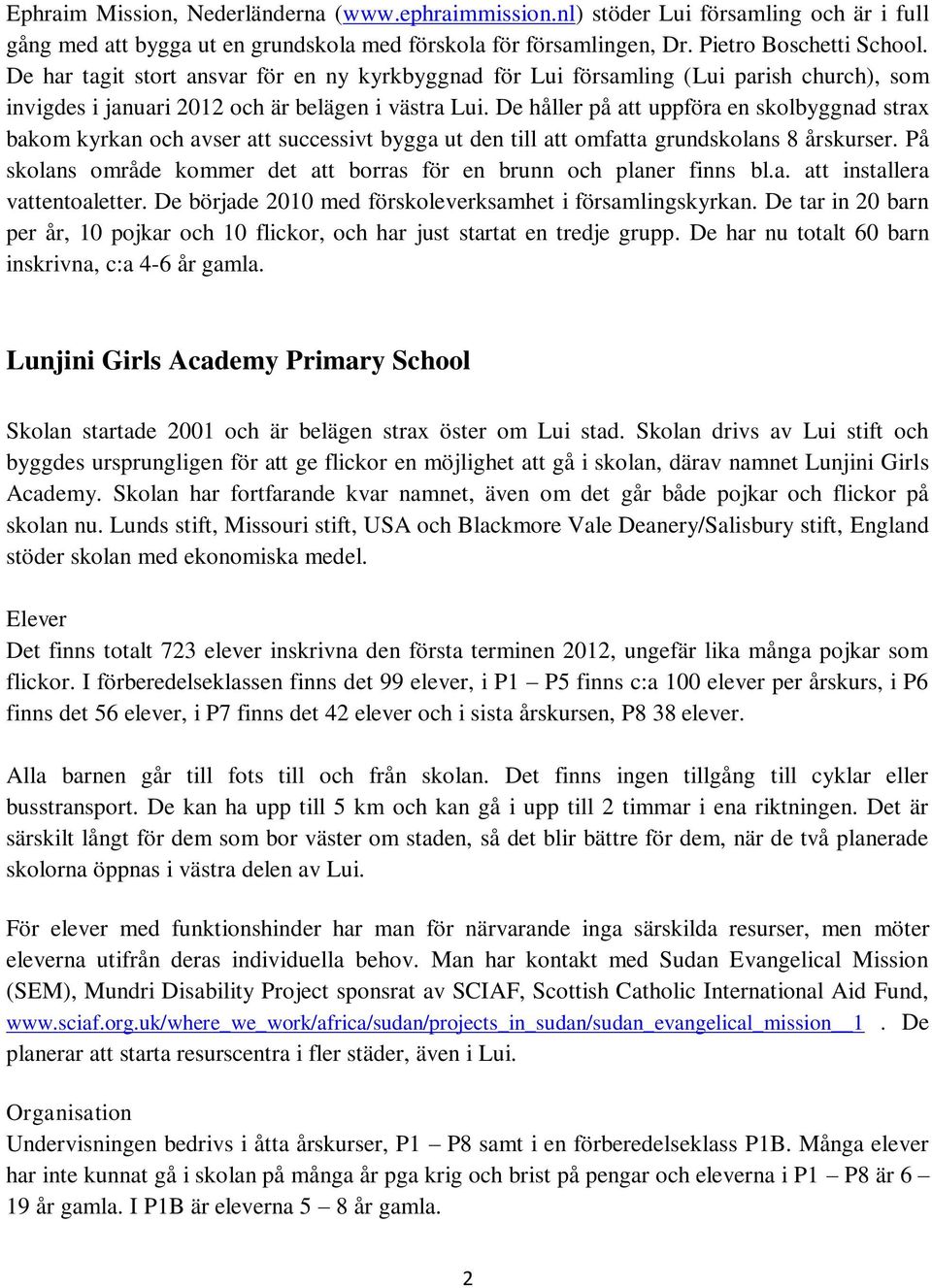 De håller på att uppföra en skolbyggnad strax bakom kyrkan och avser att successivt bygga ut den till att omfatta grundskolans 8 årskurser.