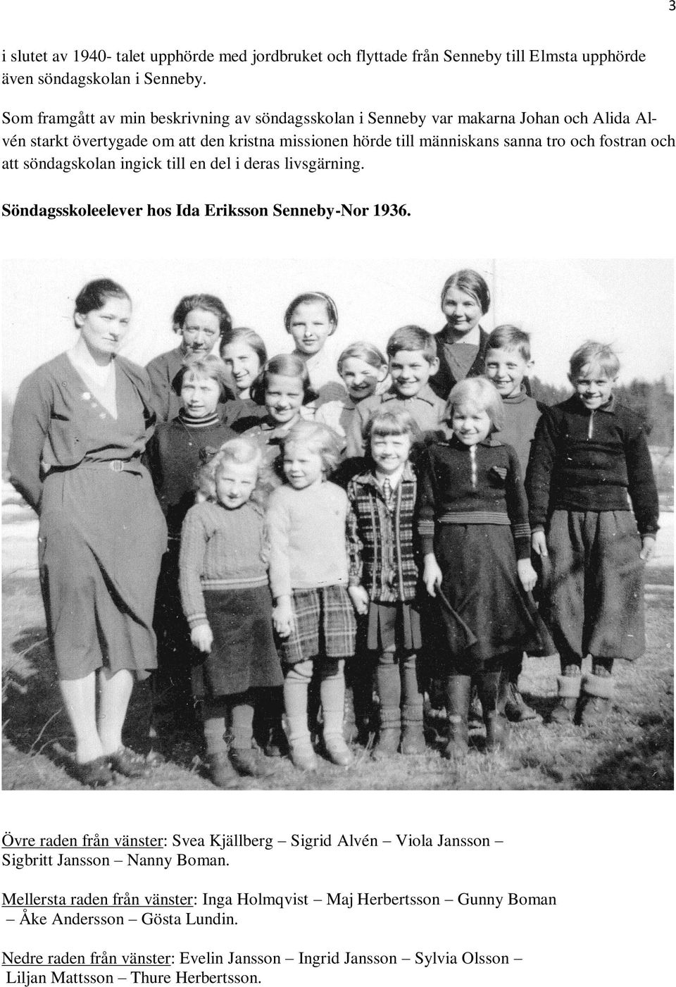 fostran och att söndagskolan ingick till en del i deras livsgärning. Söndagsskoleelever hos Ida Eriksson Senneby-Nor 1936.