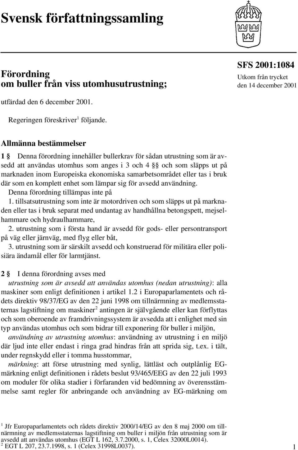 samarbetsområdet eller tas i bruk där som en komplett enhet som lämpar sig för avsedd användning. Denna förordning tillämpas inte på 1.