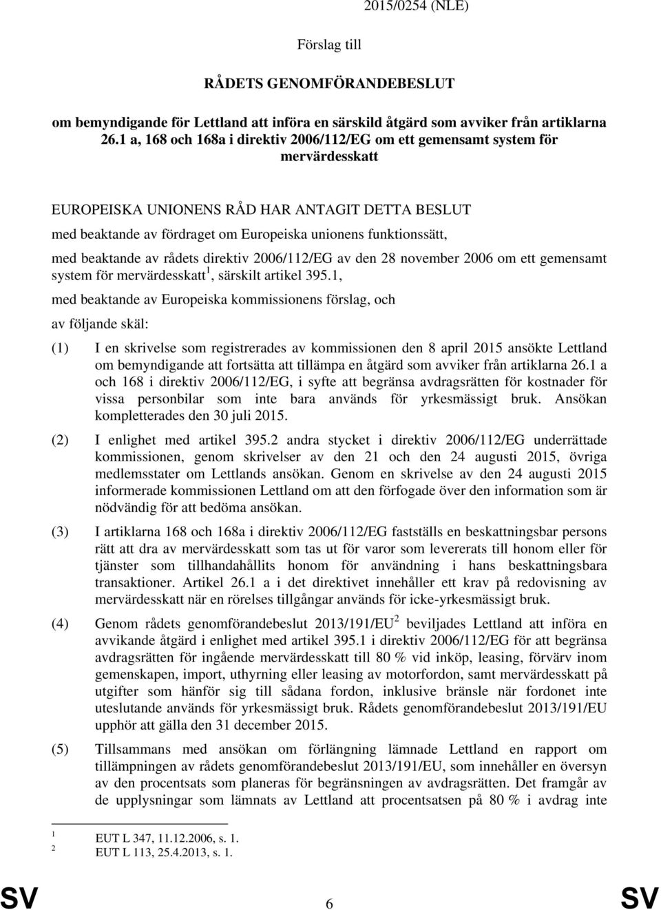 med beaktande av rådets direktiv 2006/112/EG av den 28 november 2006 om ett gemensamt system för mervärdesskatt 1, särskilt artikel 395.