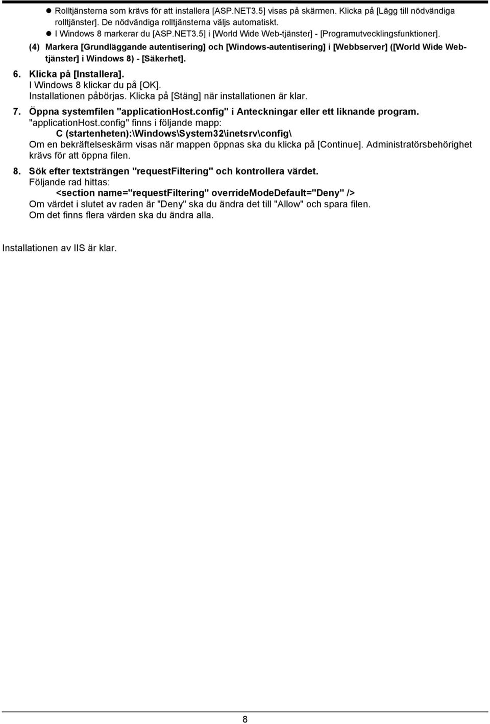 (4) Markera [Grundläggande autentisering] och [Windows-autentisering] i [Webbserver] ([World Wide Webtjänster] i Windows 8) - [Säkerhet]. 6. Klicka på [Installera]. I Windows 8 klickar du på [OK].