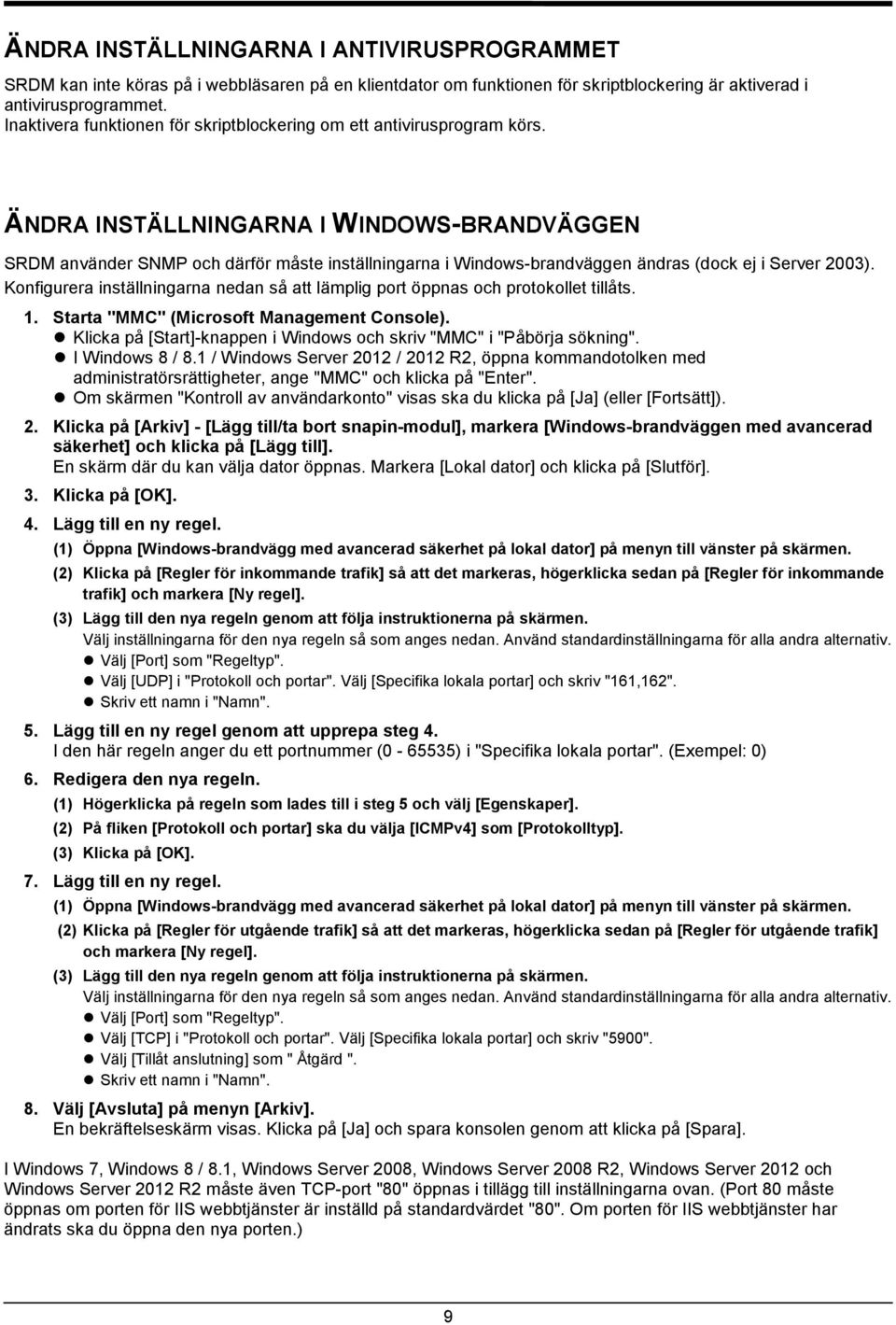 ÄNDRA INSTÄLLNINGARNA I WINDOWS-BRANDVÄGGEN SRDM använder SNMP och därför måste inställningarna i Windows-brandväggen ändras (dock ej i Server 2003).