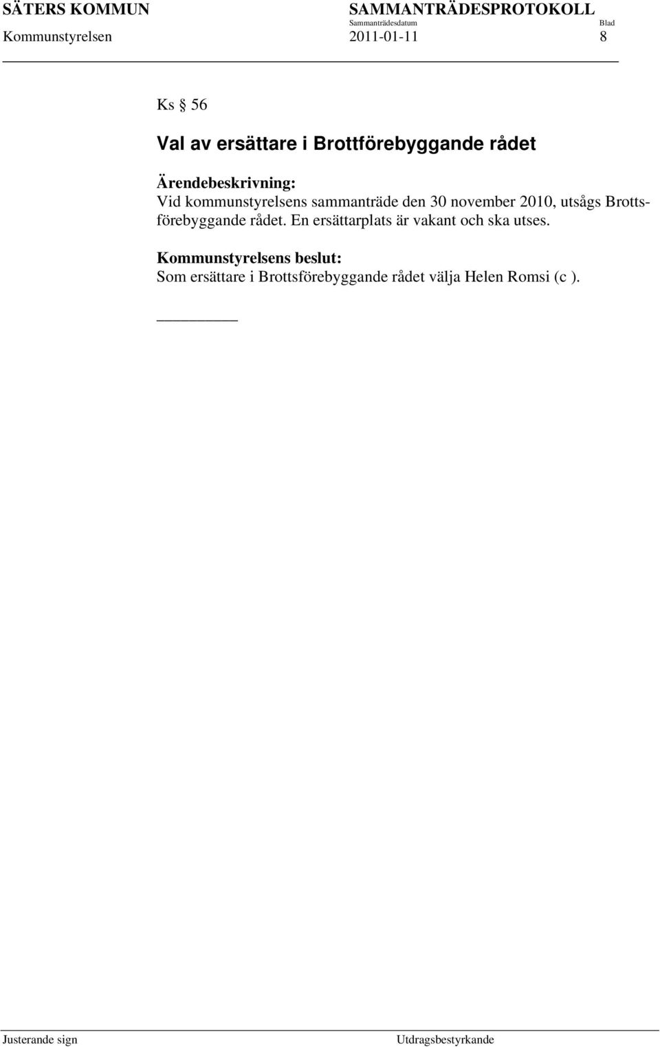 utsågs Brottsförebyggande rådet. En ersättarplats är vakant och ska utses.