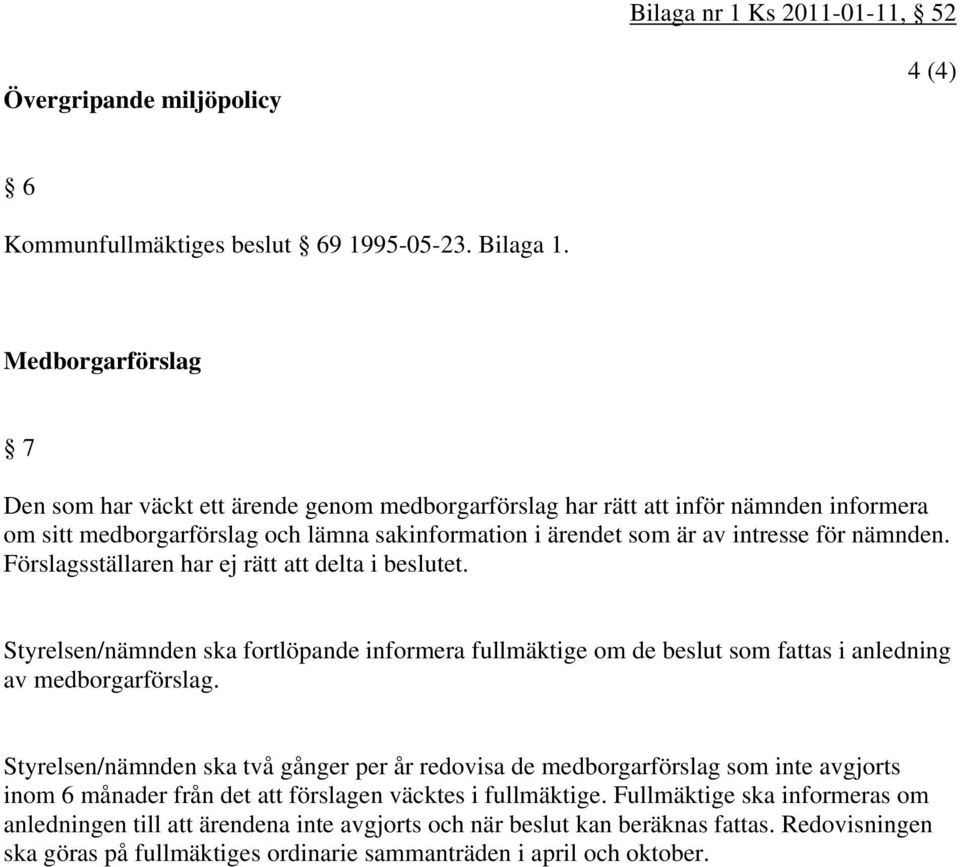 Förslagsställaren har ej rätt att delta i beslutet. Styrelsen/nämnden ska fortlöpande informera fullmäktige om de beslut som fattas i anledning av medborgarförslag.