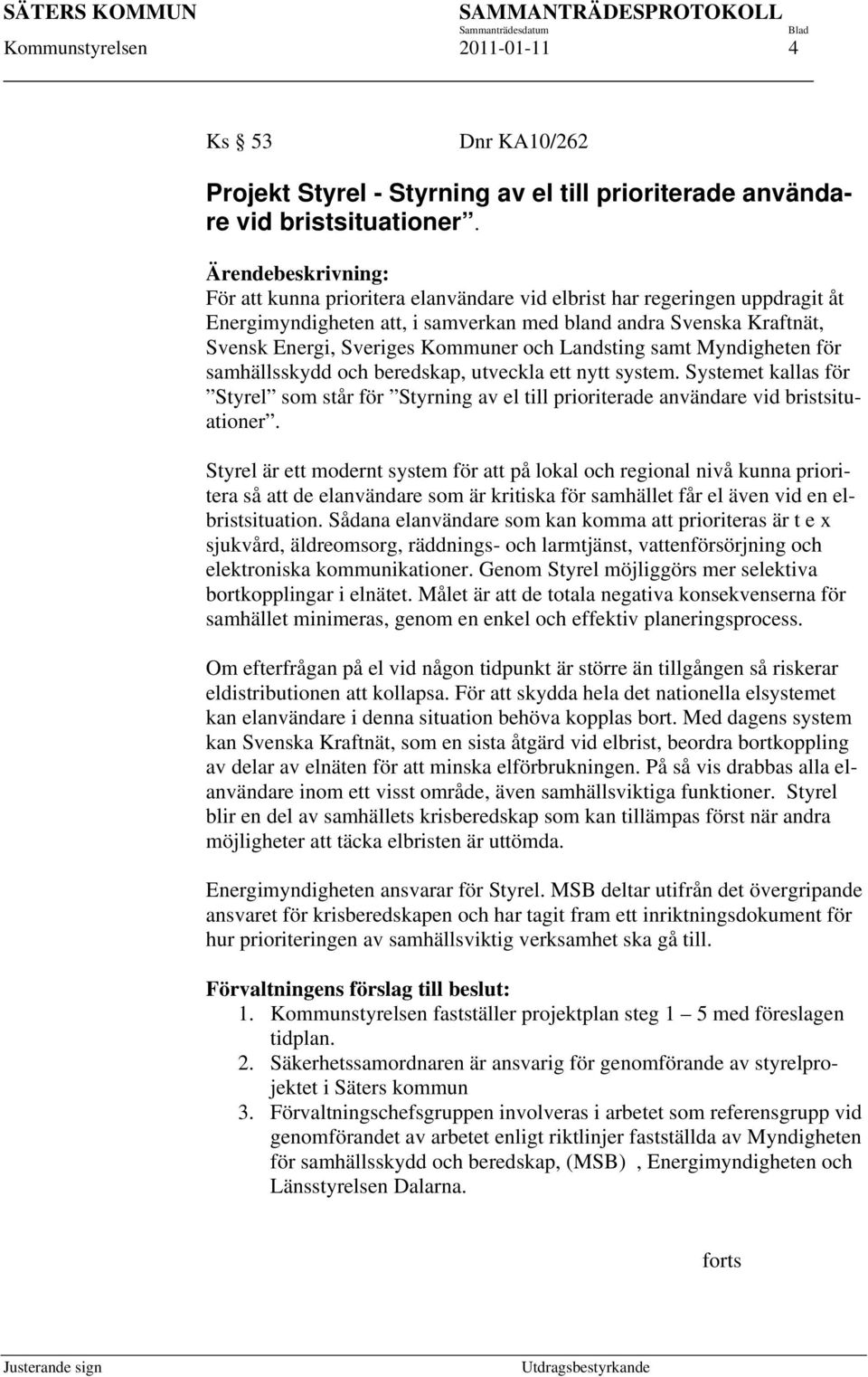 och Landsting samt Myndigheten för samhällsskydd och beredskap, utveckla ett nytt system. Systemet kallas för Styrel som står för Styrning av el till prioriterade användare vid bristsituationer.