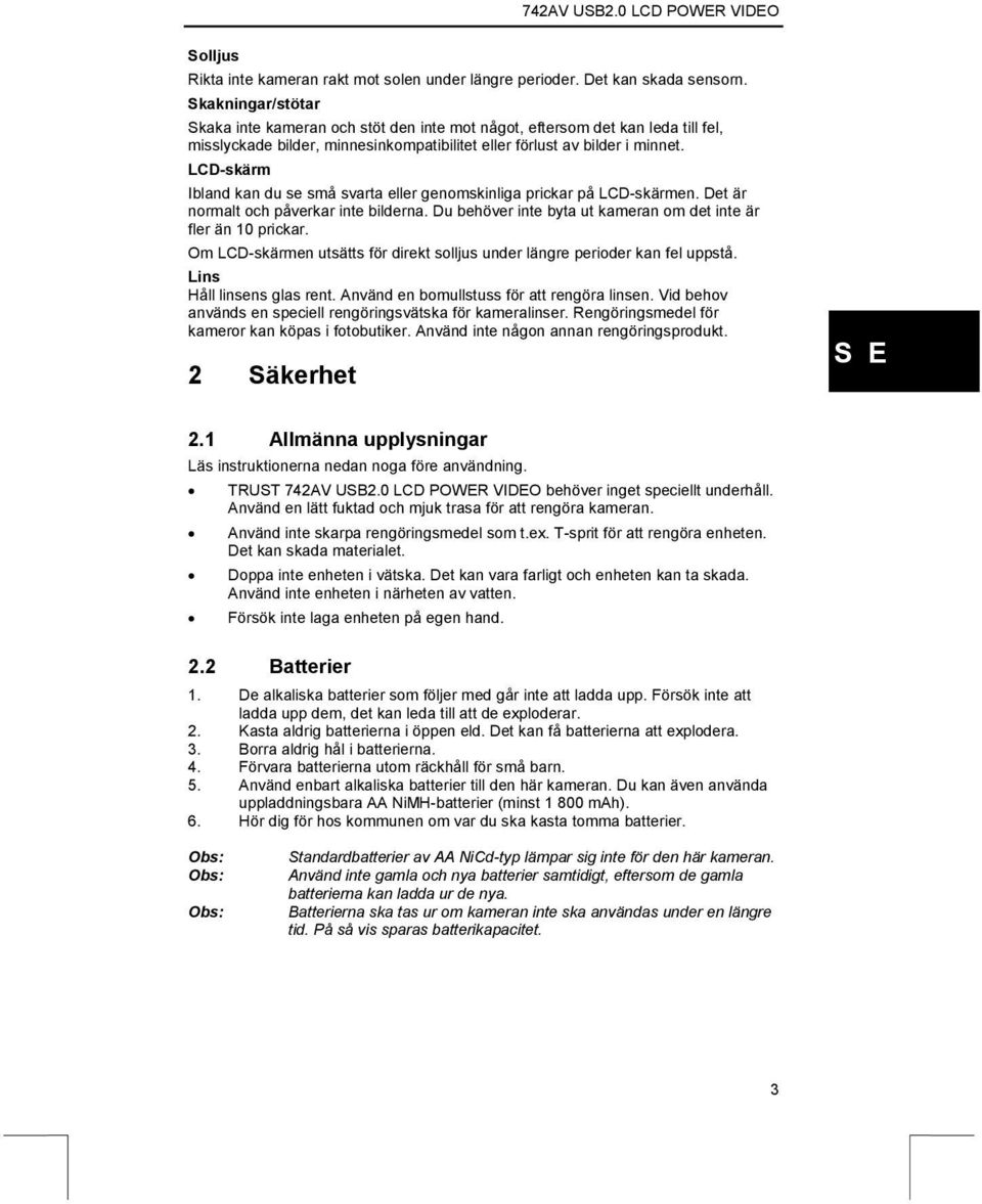 LCD-skärm Ibland kan du se små svarta eller genomskinliga prickar på LCD-skärmen. Det är normalt och påverkar inte bilderna. Du behöver inte byta ut kameran om det inte är fler än 10 prickar.