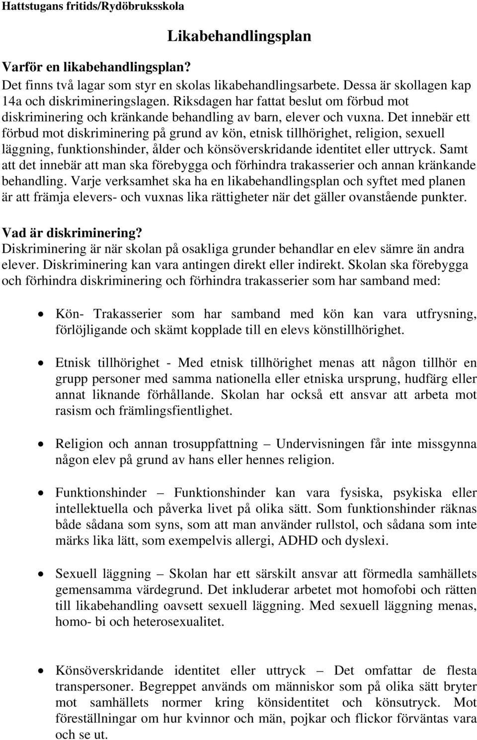 Det innebär ett förbud mot diskriminering på grund av kön, etnisk tillhörighet, religion, sexuell läggning, funktionshinder, ålder och könsöverskridande identitet eller uttryck.