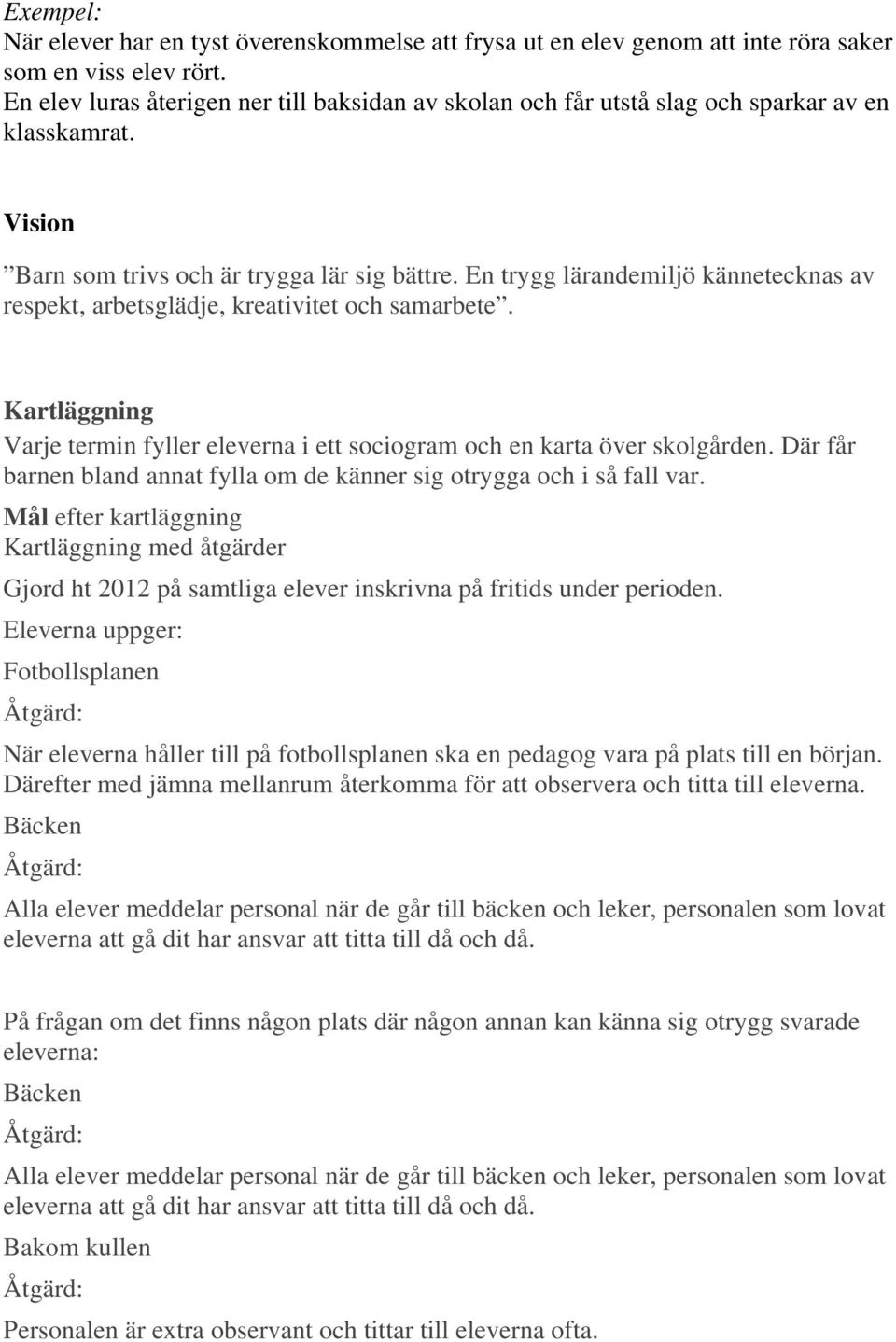 En trygg lärandemiljö kännetecknas av respekt, arbetsglädje, kreativitet och samarbete. Kartläggning Varje termin fyller eleverna i ett sociogram och en karta över skolgården.