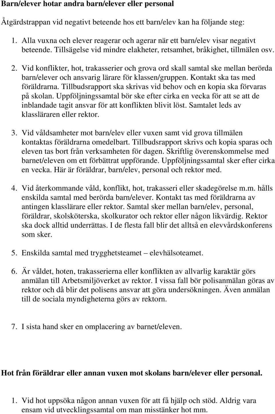 Vid konflikter, hot, trakasserier och grova ord skall samtal ske mellan berörda barn/elever och ansvarig lärare för klassen/gruppen. Kontakt ska tas med föräldrarna.