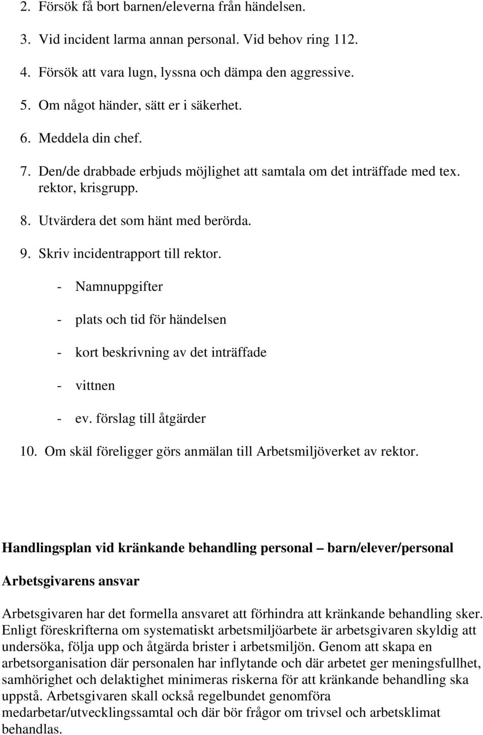 Skriv incidentrapport till rektor. - Namnuppgifter - plats och tid för händelsen - kort beskrivning av det inträffade - vittnen - ev. förslag till åtgärder 10.