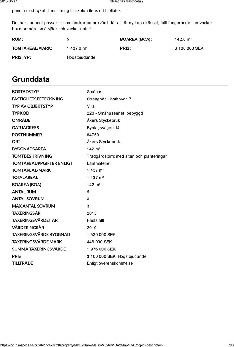 RUM: 5 BOAREA (BOA): 142,0 m² TOMTAREAL/MARK: 1 437,0 m² PRIS: 3 100 000 SEK PRISTYP: Högstbjudande Grunddata BOSTADSTYP Småhus FASTIGHETSBETECKNING Strängnäs Hästhoven 7 TYP AV OBJEKTSTYP Villa