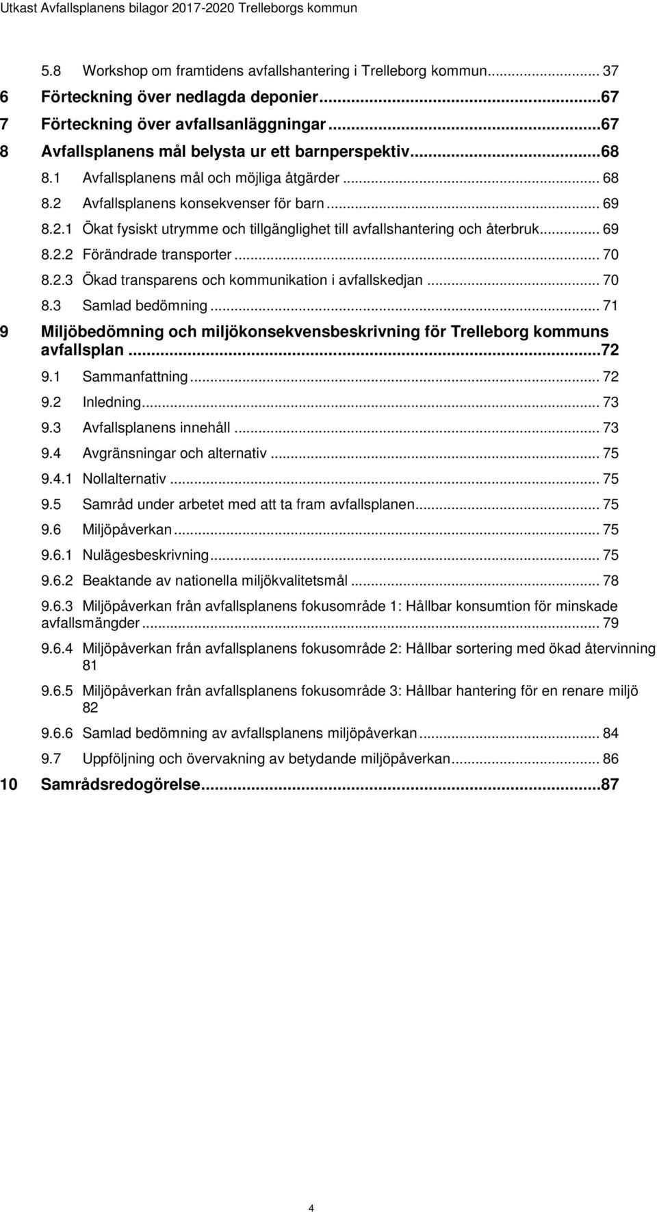 .. 69 8.2.2 Förändrade transporter... 70 8.2.3 Ökad transparens och kommunikation i avfallskedjan... 70 8.3 Samlad bedömning.