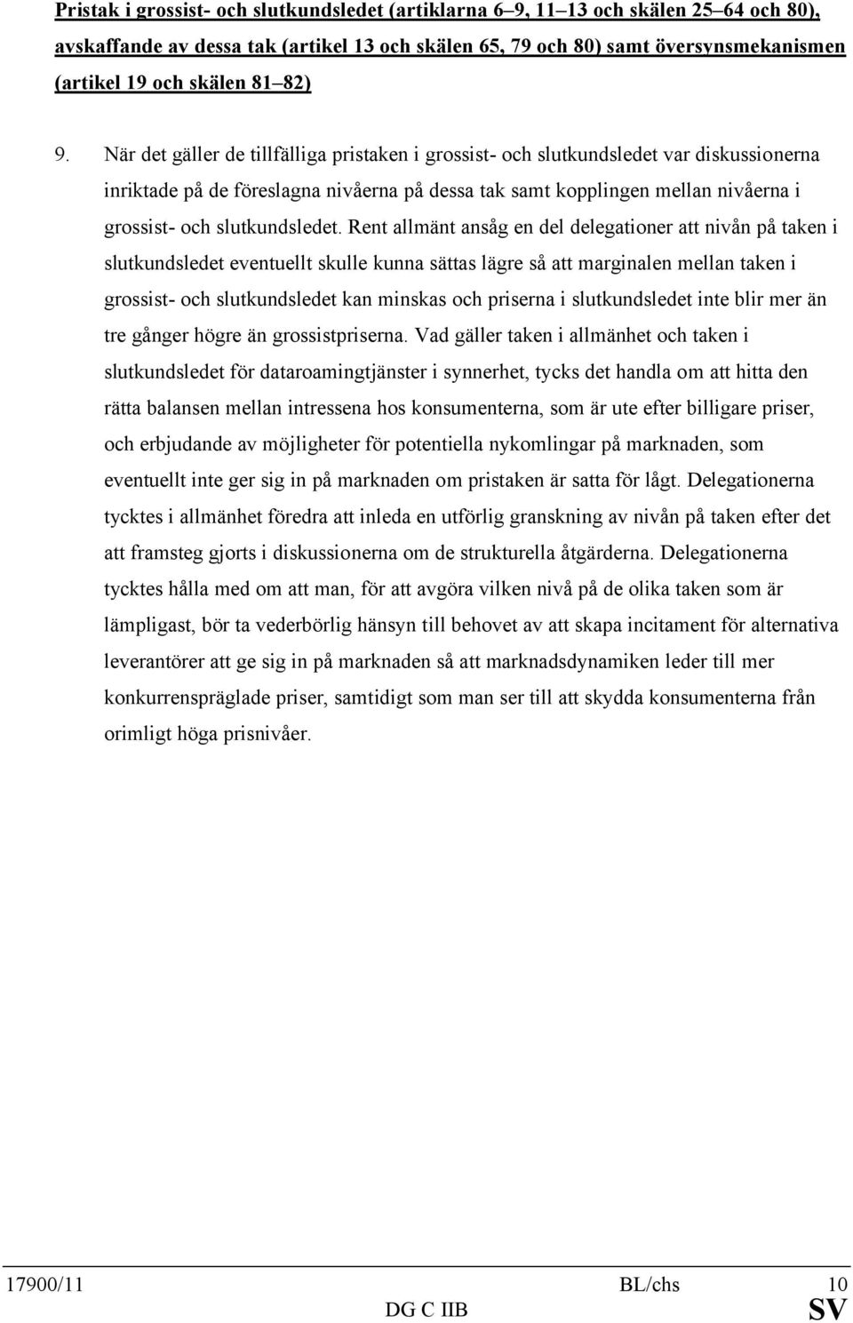 När det gäller de tillfälliga pristaken i grossist- och slutkundsledet var diskussionerna inriktade på de föreslagna nivåerna på dessa tak samt kopplingen mellan nivåerna i grossist- och