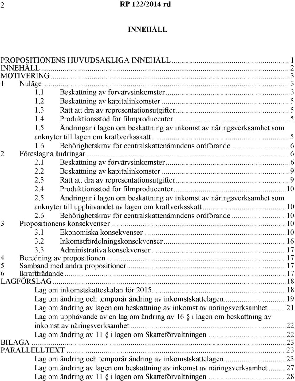 ..5 1.6 Behörighetskrav för centralskattenämndens ordförande...6 2 Föreslagna ändringar...6 2.1 Beskattning av förvärvsinkomster...6 2.2 Beskattning av kapitalinkomster...9 2.