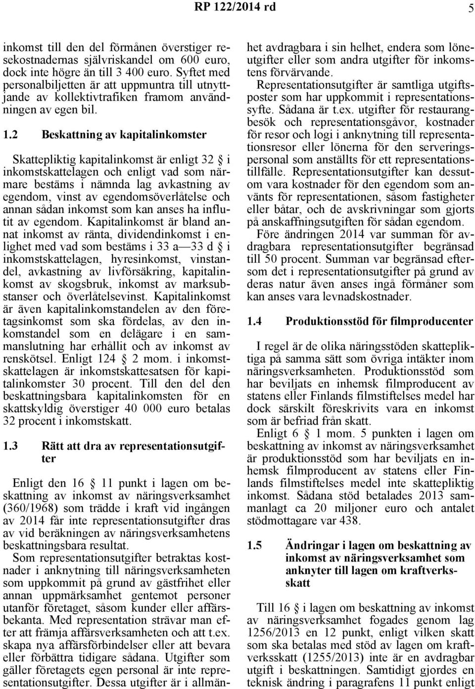 2 Beskattning av kapitalinkomster Skattepliktig kapitalinkomst är enligt 32 i inkomstskattelagen och enligt vad som närmare bestäms i nämnda lag avkastning av egendom, vinst av egendomsöverlåtelse