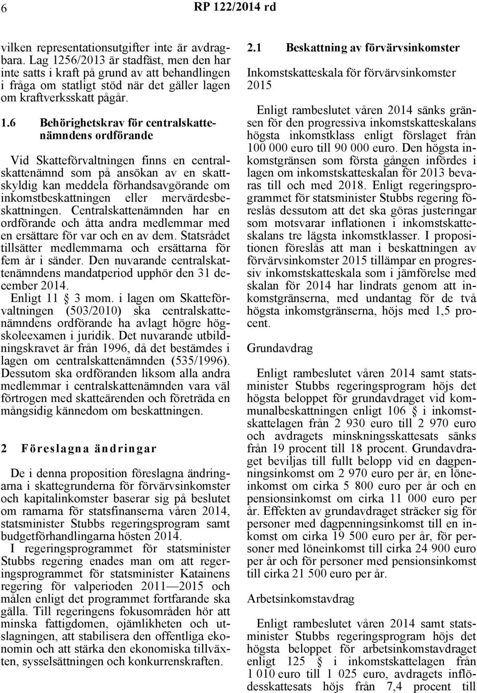 56/2013 är stadfäst, men den har inte satts i kraft på grund av att behandlingen i fråga om statligt stöd när det gäller lagen om kraftverksskatt pågår. 1.